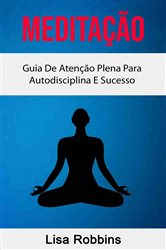 Meditação: Guia De Atenção Plena Para Autodisciplina E Sucesso | Free Book