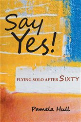 SAY YES! Flying Solo After Sixty | Free Book