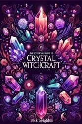 The Essential Guide to Crystal Witchcraft - Unlocking the Mystical Power of Stones for Magic and Healing | Free Book