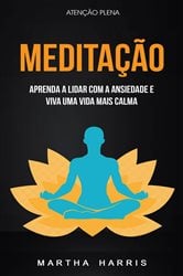 Meditação: Aprenda A Lidar Com A Ansiedade E Viva Uma Vida Mais Calma (Atenção Plena) | Free Book