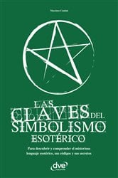 Las claves del simbolismo esotérico. Para descubrir y comprender el misterioso lenguaje esotérico, sus códigos y sus secretos | Free Book