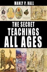 The Secret Teachings of All Ages: An Encyclopedic Outline of Masonic, Hermetic, Qabbalistic and Rosicrucian Symbolical Philosophy | Free Book