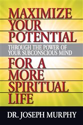 Maximize Your Potential Through the Power of Your Subconscious Mind for A More Spiritual Life | Free Book