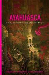 Ayahuasca: Rituals, Potions and Visionary Art from the Amazon | Free Book