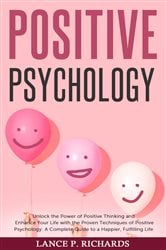 Positive Psychology: Unlock the Power of Positive Thinking and Enhance Your Life with the Proven Techniques of Positive Psychology | Free Book