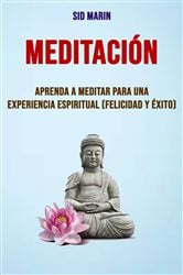 Meditación: Aprenda A Meditar Para Una Experiencia Espiritual (Felicidad Y Éxito) | Free Book