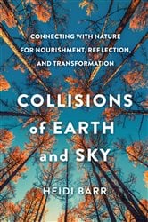 Collisions of Earth and Sky: Connecting with Nature for Nourishment, Reflection, and Transformation | Free Book