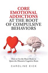 Core Emotional Addictions at the Root of Compulsive Behaviors | Free Book