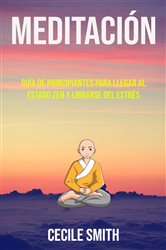 Meditación : Guía De Principiantes Para Llegar Al Estado Zen Y Librarse Del Estrés | Free Book