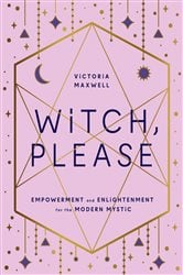 Witch, Please: Empowerment and Enlightenment for the Modern Mystic | Free Book