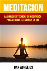 Meditación: Las Mejores Técnicas De Meditación Para Reducir El Estrés Y La Ira . | Free Book