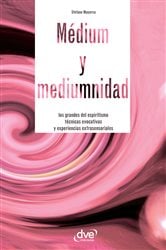 Médium y mediumnidad. Los grandes del espiritismo, técnicas evocativas y experiencias extrasensoriales | Free Book