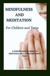 Mindfulness and Meditation for Children and Teens : A Comprehensive Guide to Mindfulness Skills in Children and Teens | Free Book