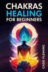 CHAKRAS HEALING FOR BEGINNERS | Free Book