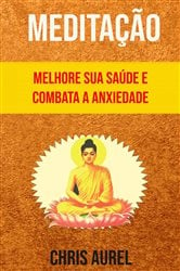 Meditação - Melhore Sua Saúde E Combata A Anxiedade | Free Book