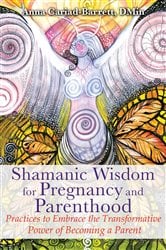 Shamanic Wisdom for Pregnancy and Parenthood | Free Book