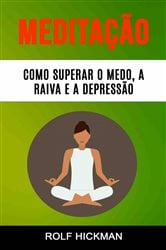 Meditação : Como Superar O Medo, A Raiva E A Depressão | Free Book