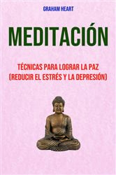 Meditación: Técnicas Para Lograr La Paz (Reducir El Estrés Y La Depresión) | Free Book