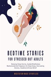 Bedtime Stories for Stressed Out Adults Relaxing Sleep Stories, Guided Mindfulness Meditations & Self-Hypnosis For Deep Sleep, Overcoming Anxiety, Insomnia & Stress Relief | Free Book