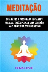 Meditação: Guia Passo A Passo Para Iniciantes Para A Atenção Plena E Uma Conexão Mais Profunda Consigo Mesmo | Free Book