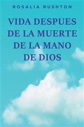 VIDA DESPUES DE LA MUERTE DE LA MANO DE DIOS | Free Book