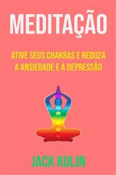 Meditação : Ative Seus Chakras E Reduza A Ansiedade E A Depressão | Free Book