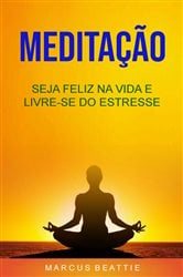 Meditação: Seja Feliz Na Vida E Livre-se Do Estresse | Free Book