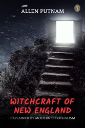 Witchcraft of New England Explained by Modern Spiritualism | Free Book