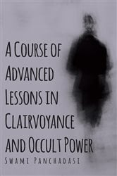 A Course of Advanced Lessons in Clairvoyance and Occult Power | Free Book