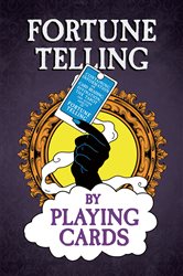 Fortune Telling by Playing Cards - Containing Information on Card Reading, Divination, the Tarot and Other Aspects of Fortune Telling | Free Book