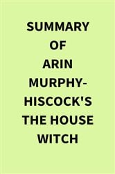 Summary of Arin Murphy-Hiscock's The House Witch | Free Book