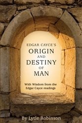 Edgar Cayce's Origin and Destiny of Man | Free Book