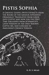 Pistis Sophia - A Gnostic Gospel (With Extracts from the Books of the Saviour Appended) | Free Book