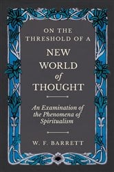 On The Threshold of a New World of Thought - An Examination of the Phenomena of Spiritualism | Free Book