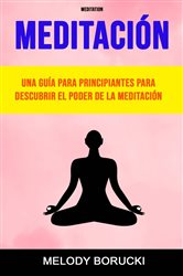 Meditación : Una Guía Para Principiantes Para Descubrir El Poder De La Meditación | Free Book