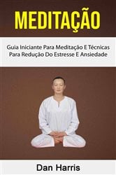 Meditação : Guia Iniciante Para Meditação E Técnicas Para Redução Do Estresse E Ansiedade | Free Book