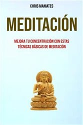 Meditación. Mejora Tu Concentración Con Estas Técnicas Básicas De Meditación | Free Book