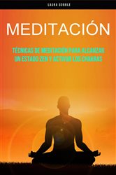 Meditación: Técnicas De Meditación Para Alcanzar Un Estado Zen Y Activar Los Chakras | Free Book