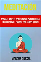 Meditación: Técnicas Simples De Meditación Para Eliminar La Depresión (Llenar Tu Vida Con Felicidad) | Free Book