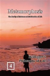 Heidegger's Philosophy of Life: Metamorphosis: The Reality of Existence and Sublimation of Life (Volume 4) | Free Book