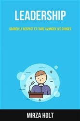 Leadership: Gagner Le Respect Et Faire Avancer Les Choses | Free Book