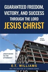 Guaranteed Freedom, Victory, And Success Through The Lord Jesus Christ | Free Book