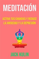 Meditación: Activa Tus Chakras Y Reduce La Ansiedad Y La Depresión | Free Book