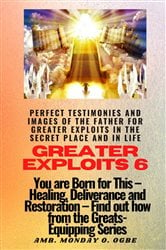 Greater Exploits - 6 Perfect Testimonies and Images of The Father for Greater Exploits | Free Book