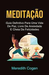 Meditação: Guia Definitivo Para Uma Vida De Paz, Livre De Ansiedade E Cheia De Felicidades | Free Book