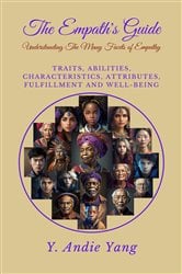 The Empath's Guide: Understanding the Many Facets of Empathy: Traits, Abilities, Characteristics, Attributes, Fulfillment and Well-Being: Understanding the Many Facets of Empathy | Free Book