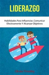 Liderazgo: Habilidades Para Influenciar, Comunicar Efectivamente Y Alcanzar Objetivos | Free Book