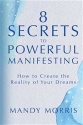 8 Secrets to Powerful Manifesting | Free Book