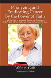 Paralyzing And Eradicating Cancer By The Power Of Faith. | Free Book