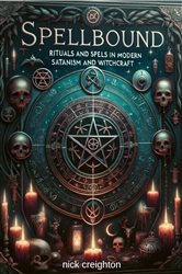 Spellbound: Mastering Modern Satanism & Witchcraft Rituals - Explore the depths of occult practices with this comprehensive guide to modern rituals and spells in Satanism and witchcraft | Free Book